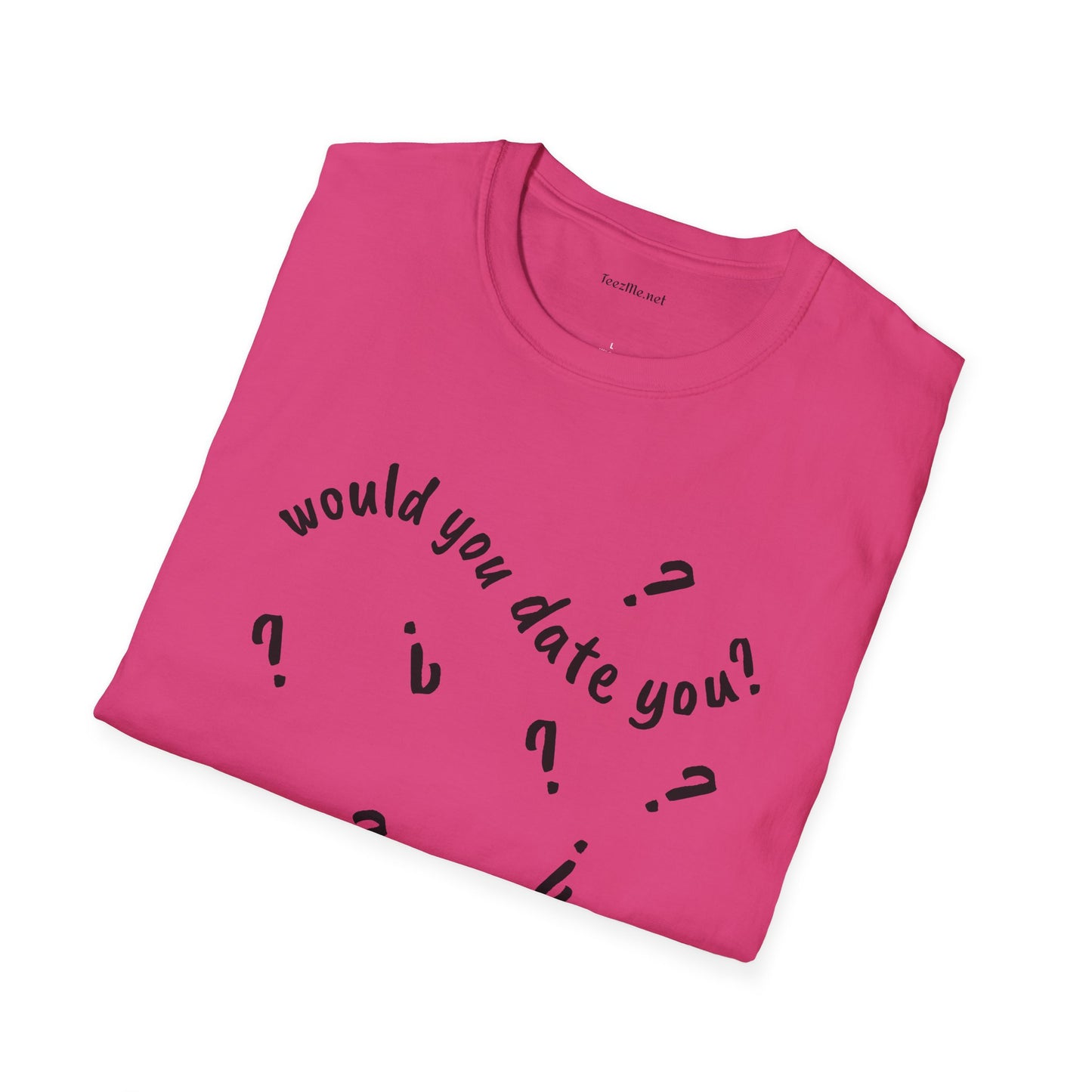 Would you date you? - Unisex Softstyle T-Shirt 100% Cotton Graphic