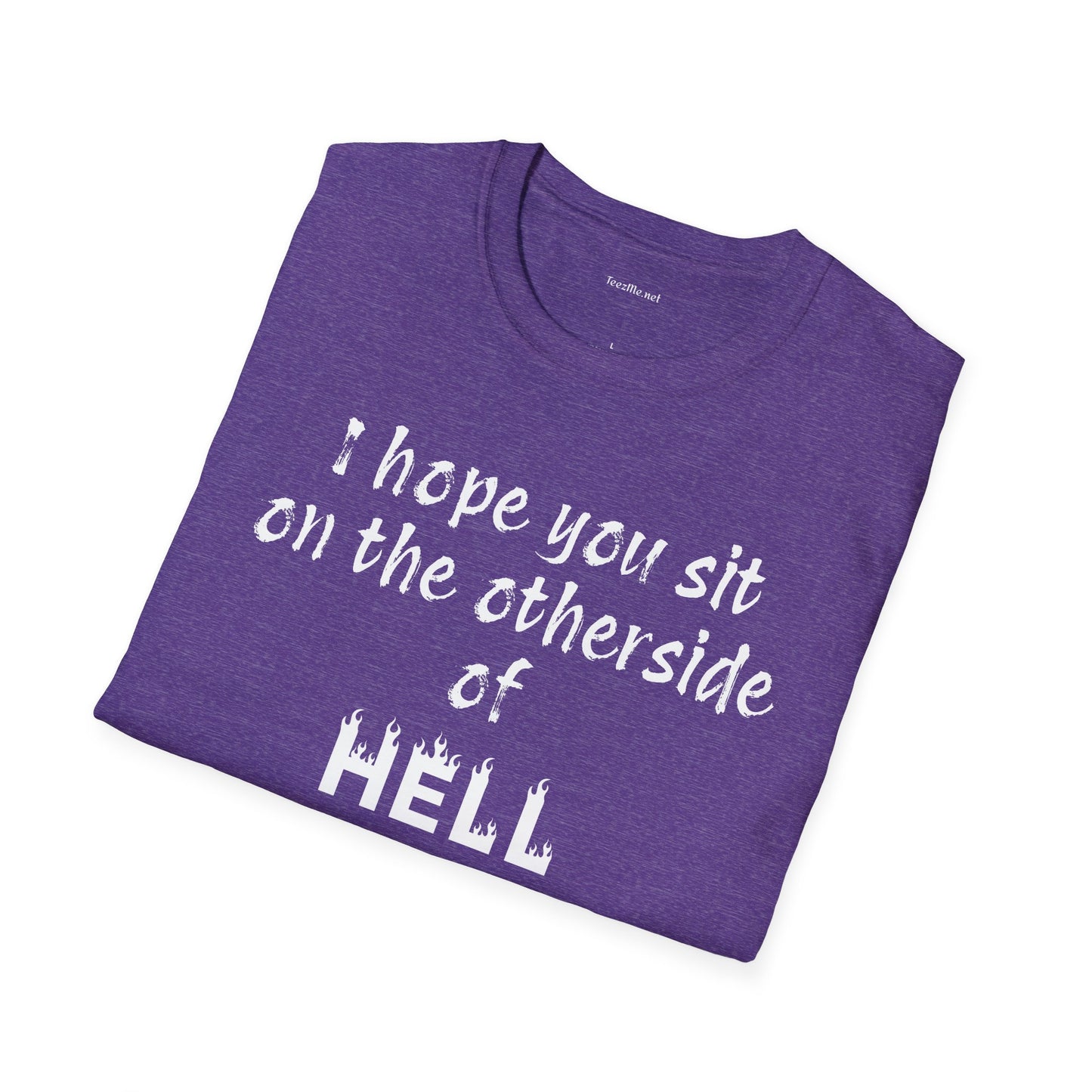 I hope you sit on the other side of HELL - Unisex Softstyle T-Shirt 100% Cotton Graphic