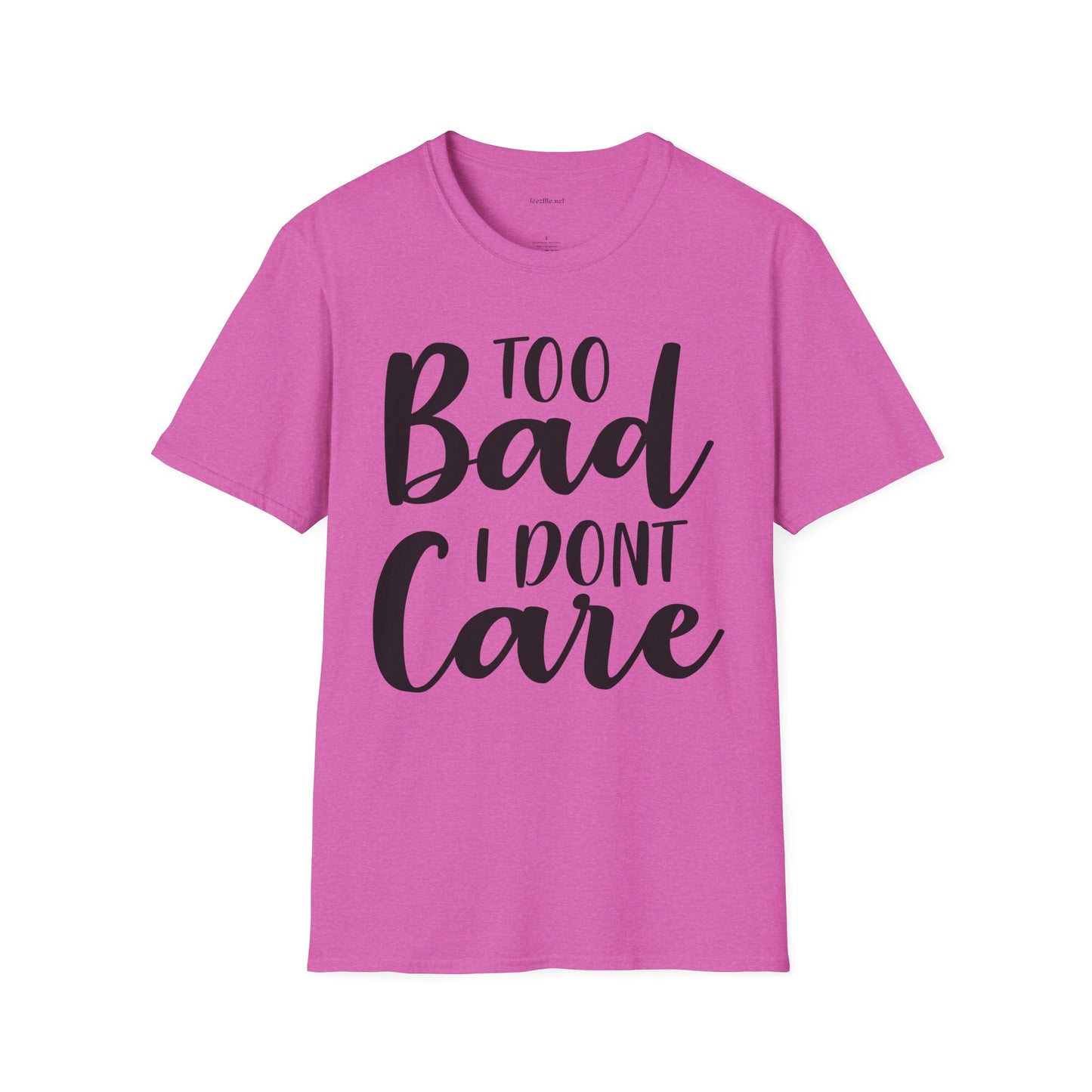 Too bad I don't Care - Unisex Softstyle T-Shirt 100% Cotton Graphic