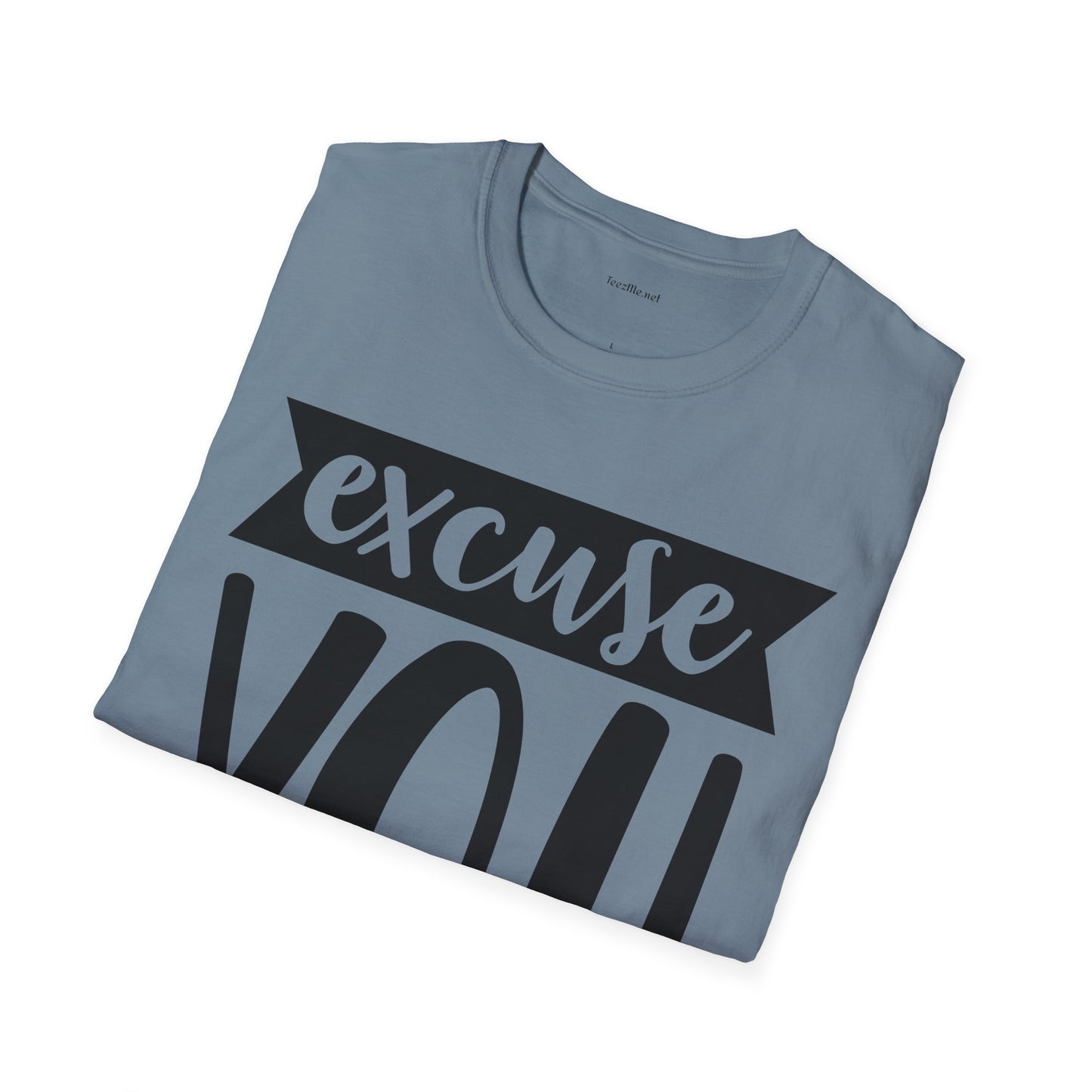 Excuse You - Unisex Softstyle T-Shirt I00% Cotton Graphic