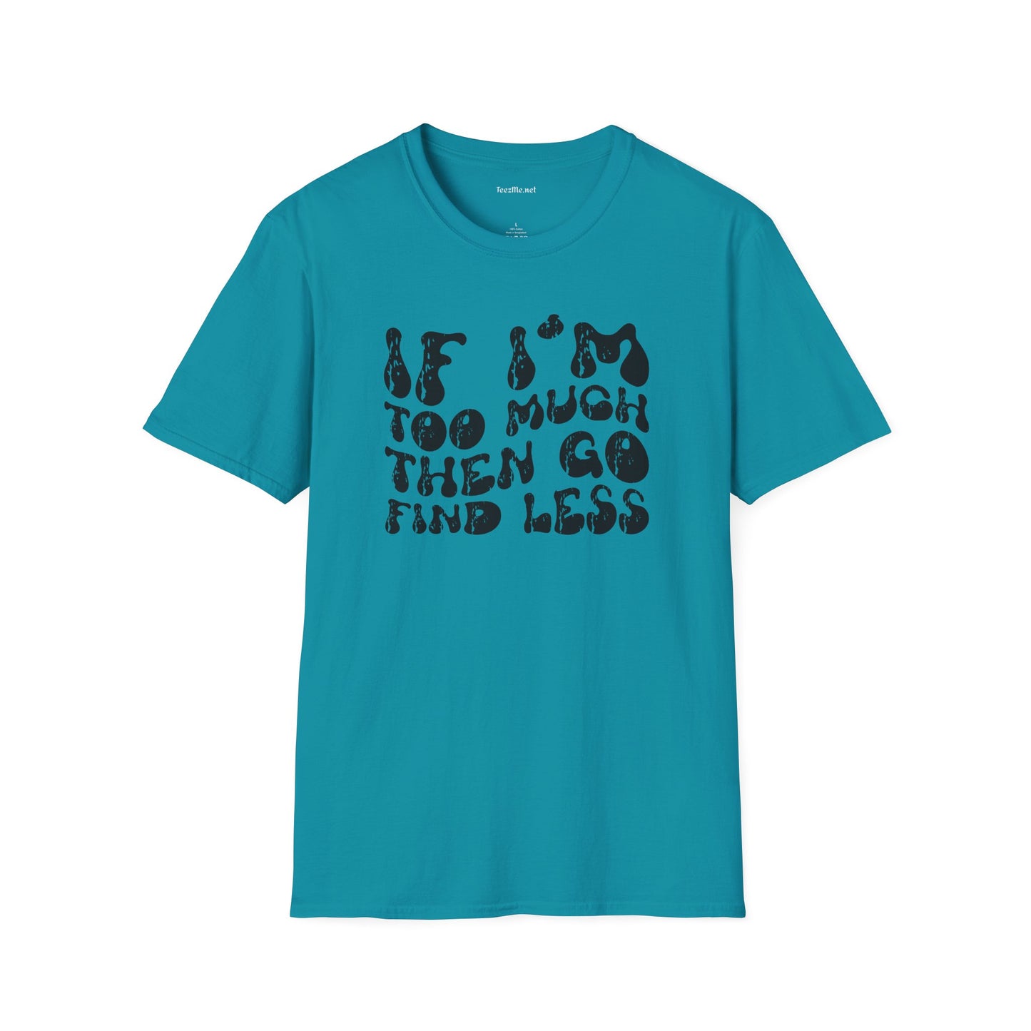 If i'm too much 01 Unisex Softstyle T-Shirt 100% Cotton