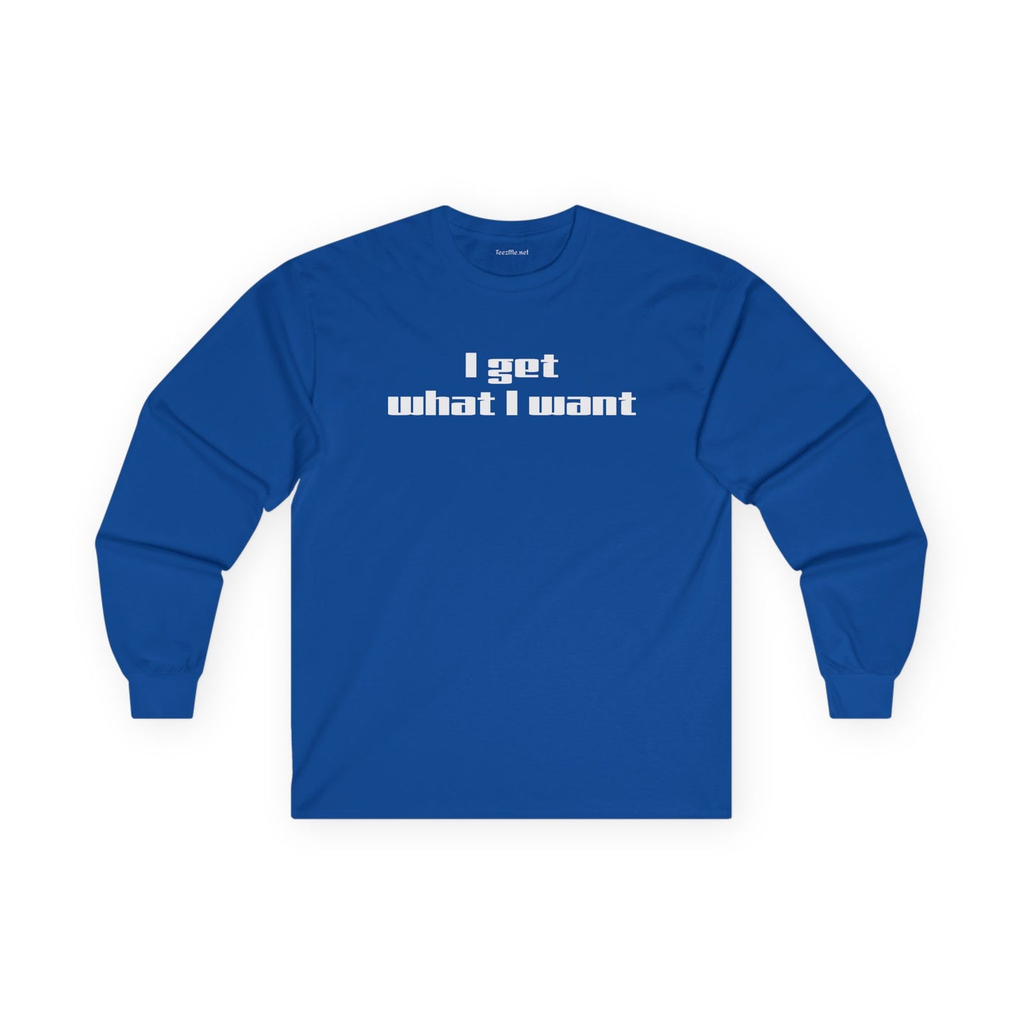 I get what I want - Unisex Ultra Cotton Long Sleeve Tee