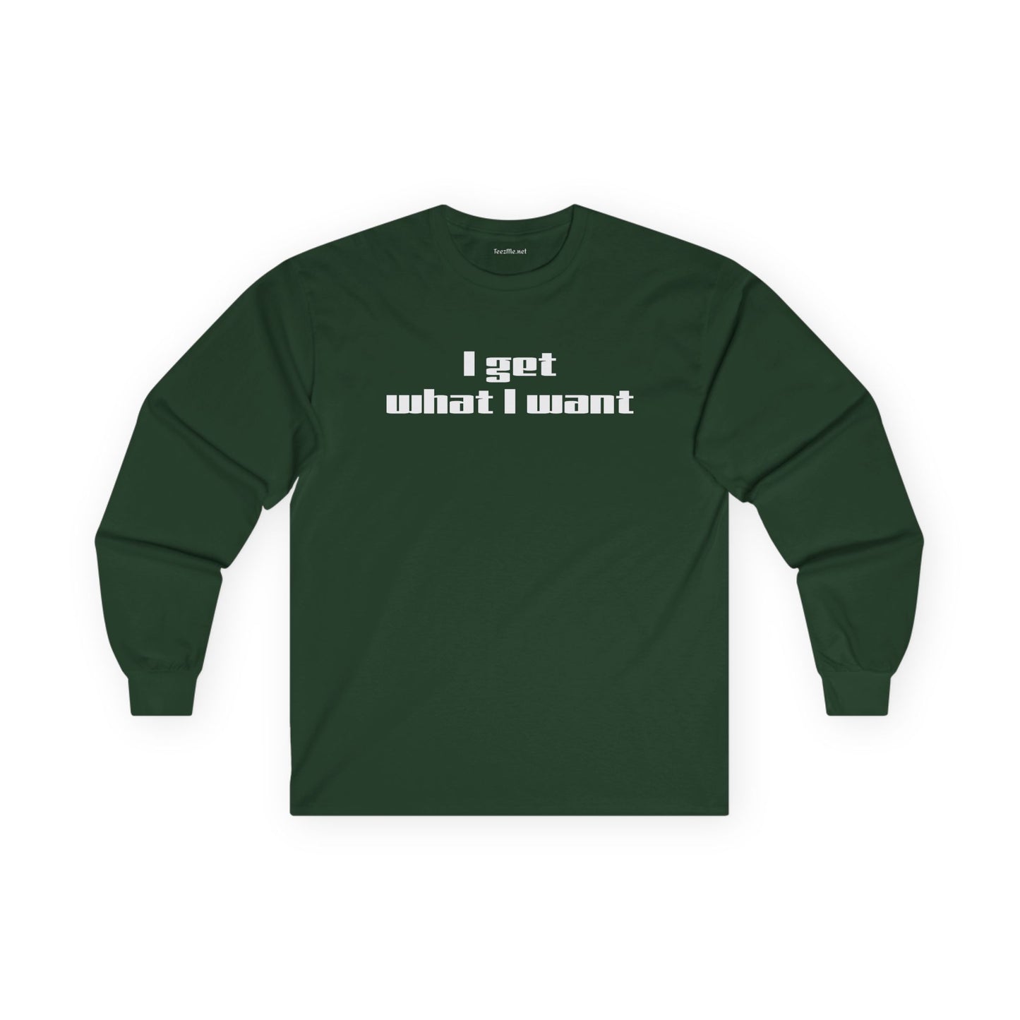 I get what I want - Unisex Ultra Cotton Long Sleeve Tee