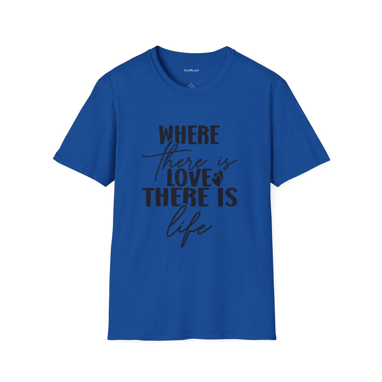 Where there is Love There is Life Unisex Softstyle T-Shirt 100% Cotton Graphic