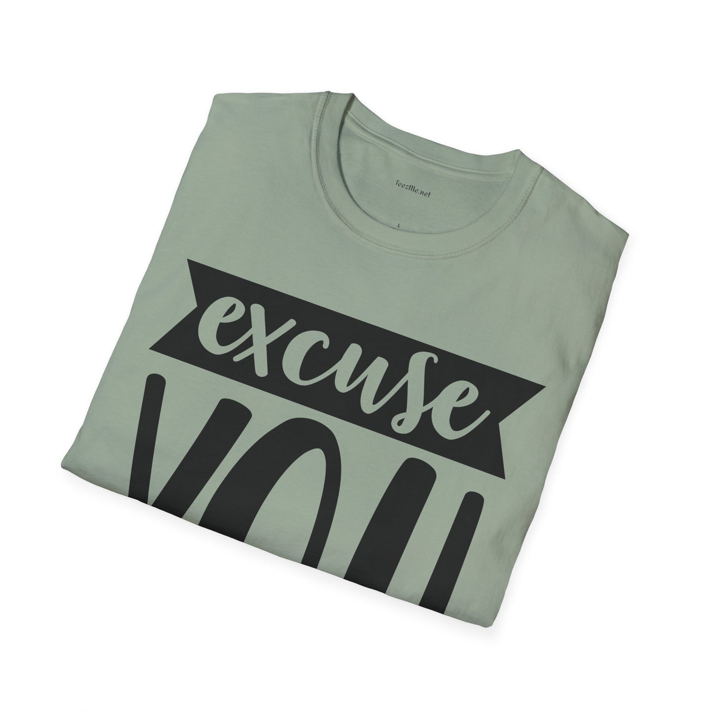 Excuse You - Unisex Softstyle T-Shirt I00% Cotton Graphic