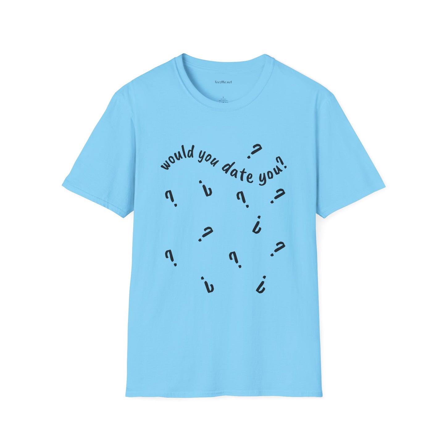 Would you date you? - Unisex Softstyle T-Shirt 100% Cotton Graphic