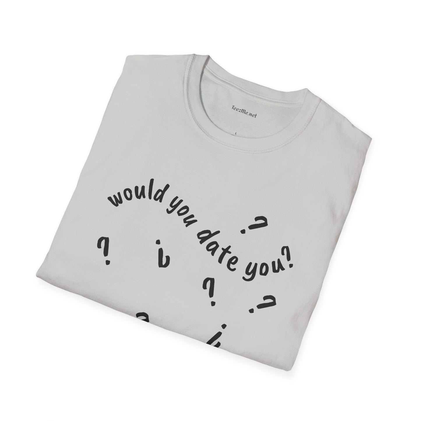 Would you date you? - Unisex Softstyle T-Shirt 100% Cotton Graphic