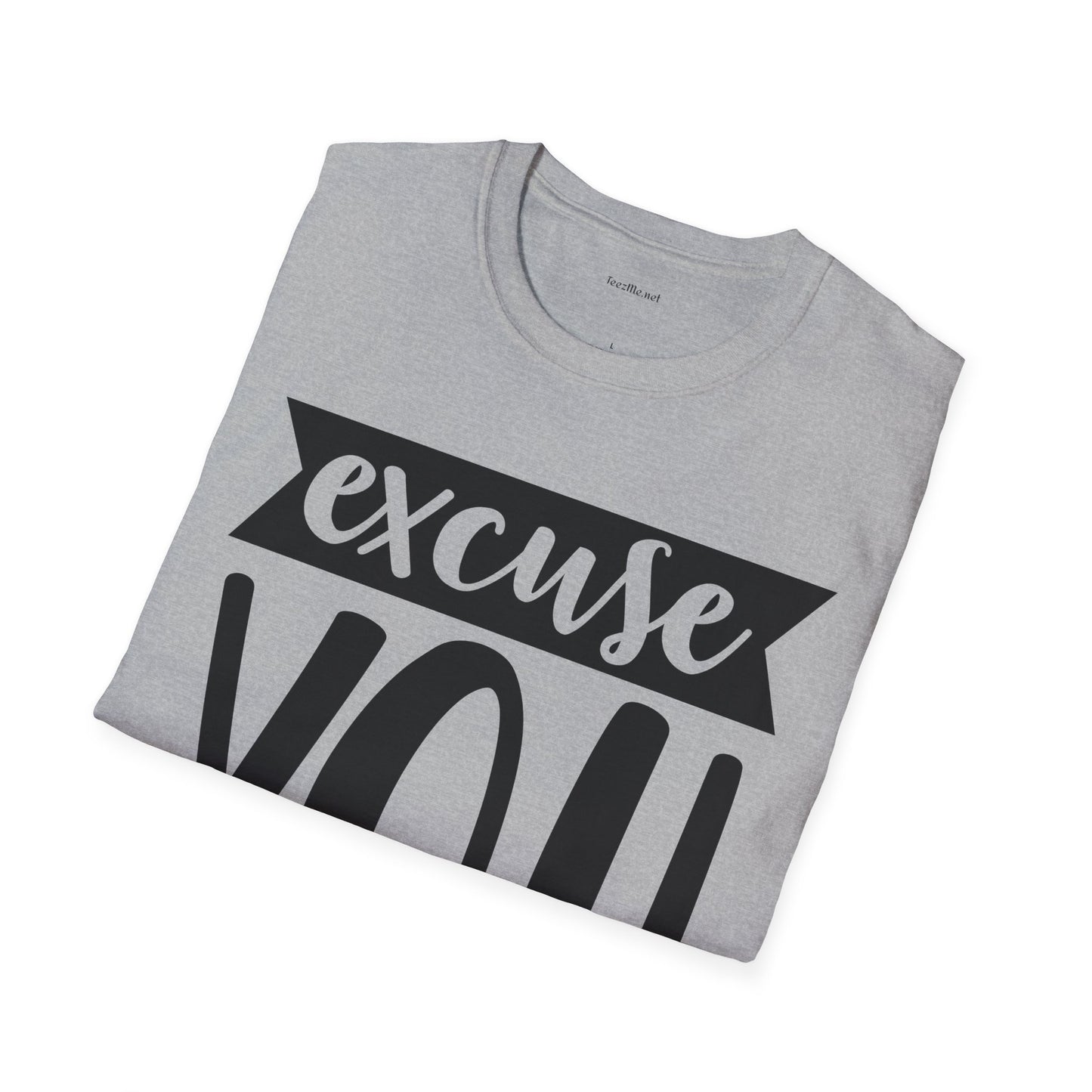 Excuse You - Unisex Softstyle T-Shirt I00% Cotton Graphic