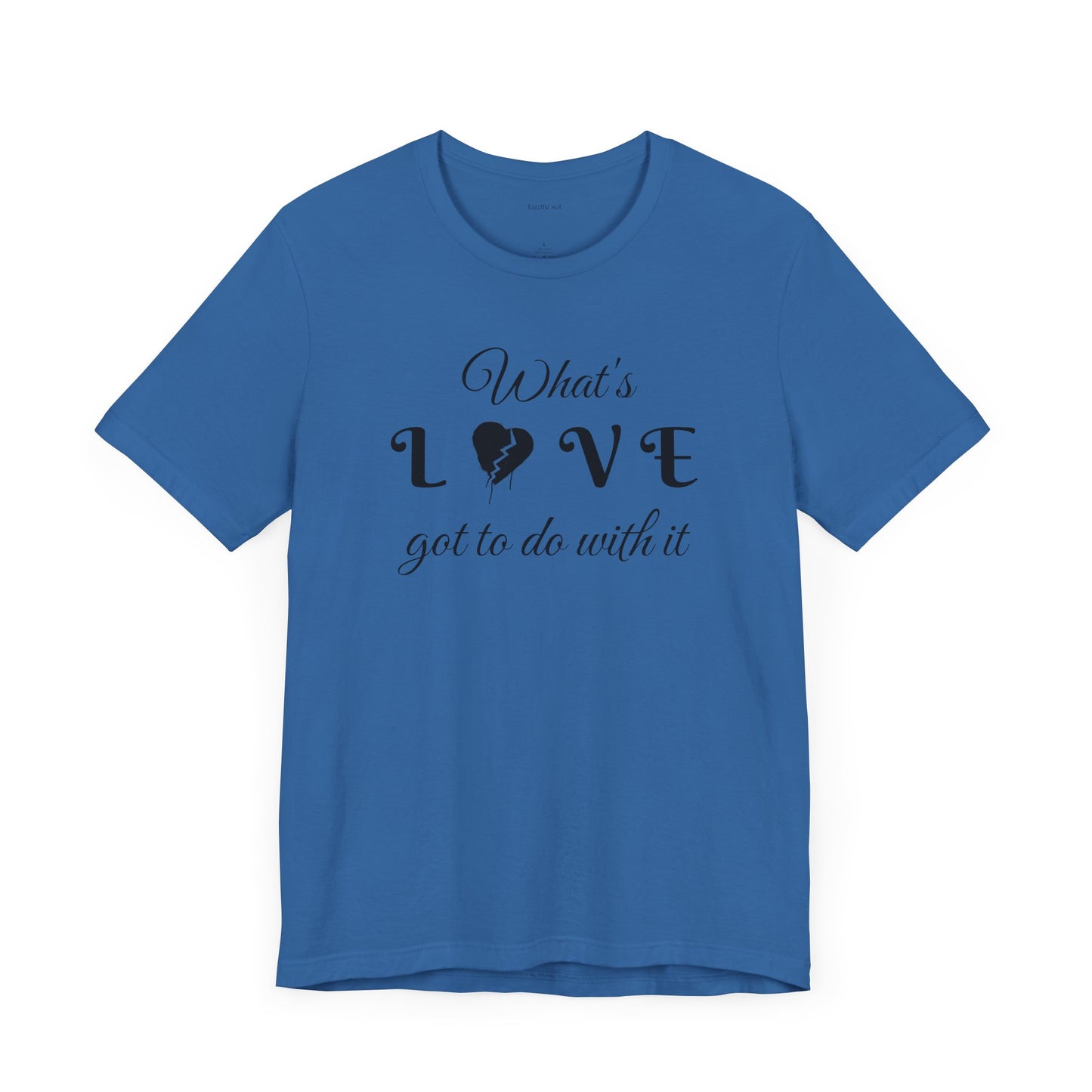 What's LOVE got to do with it - Unisex Jersey Short Sleeve Tee