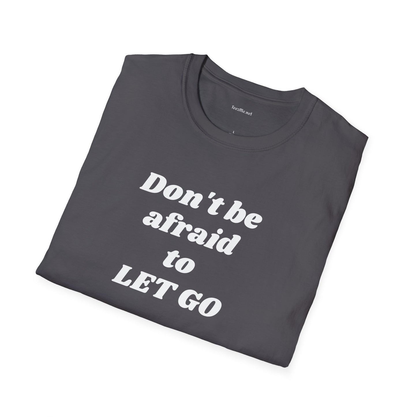 Don't be afraid to LET GO - Unisex Softstyle T-Shirt 100% Cotton Graphic