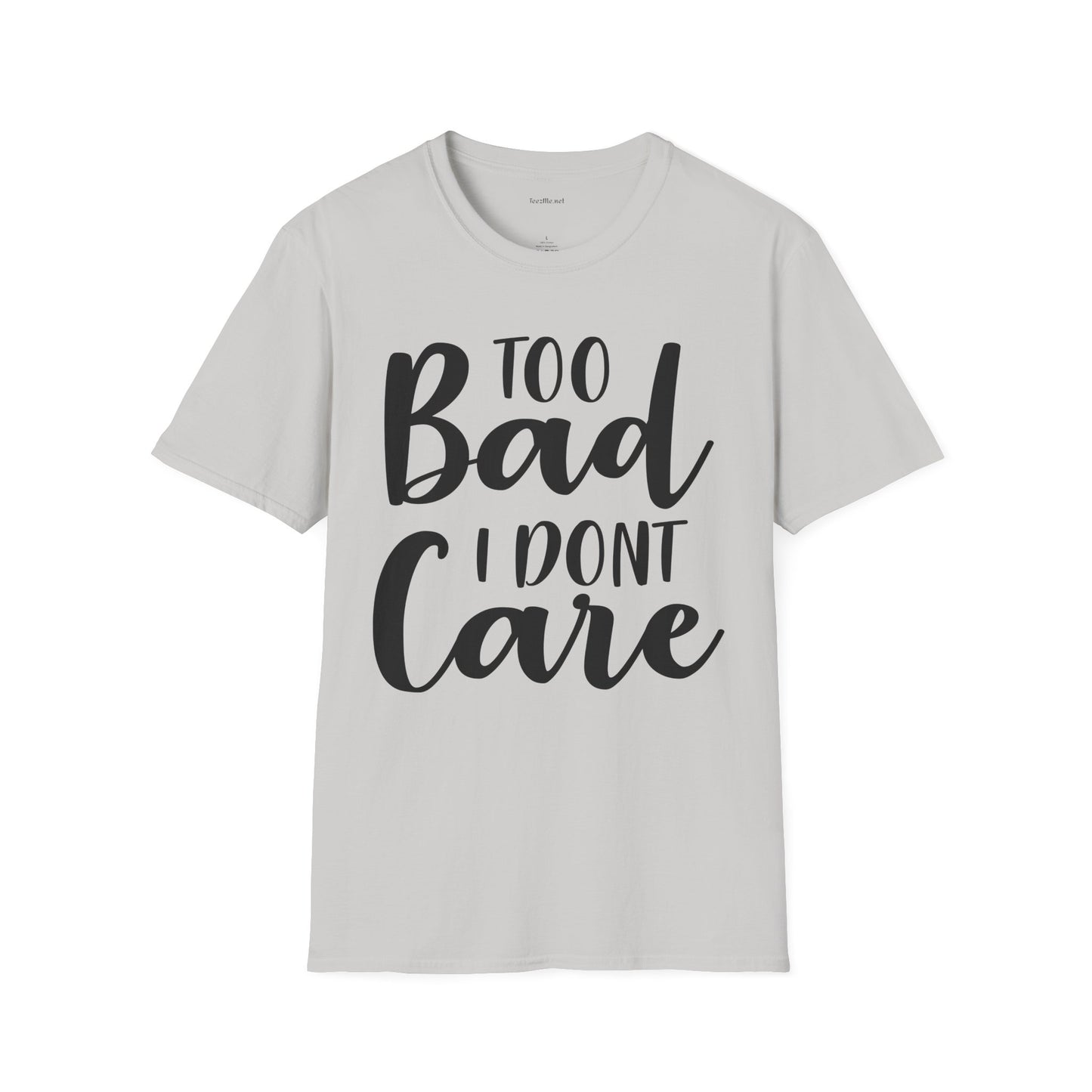 Too bad I don't Care - Unisex Softstyle T-Shirt 100% Cotton Graphic