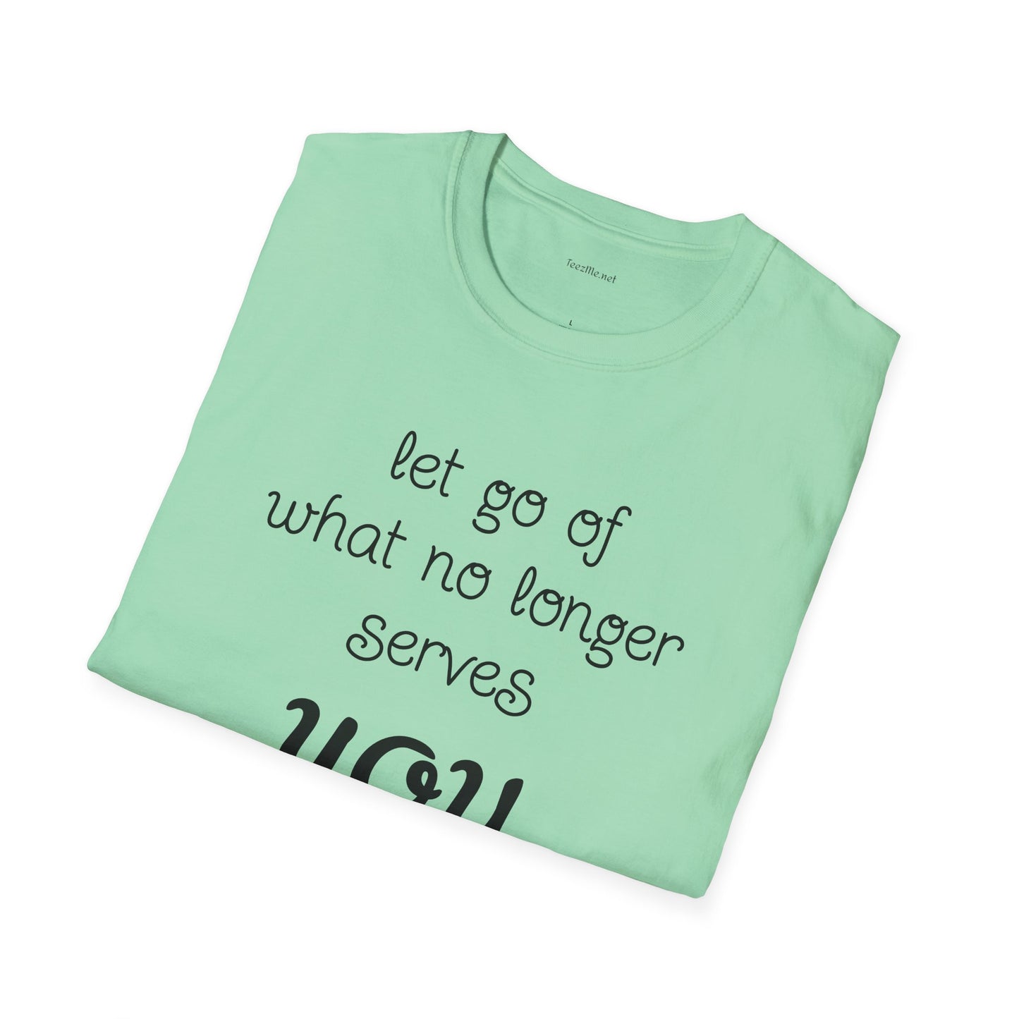 let go of what no longer serves YOU - Unisex Softstyle T-Shirt 100% Cotton Graphic