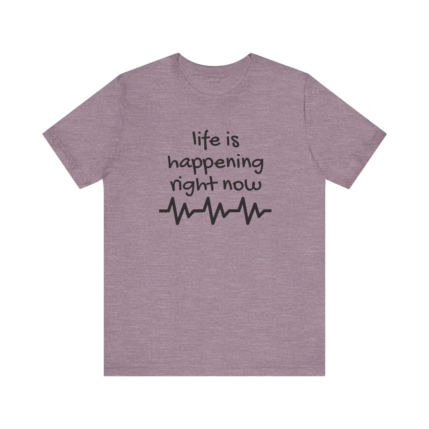 Life is happening right now - Unisex Jersey Short Sleeve Tee