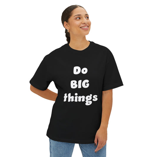 Do BIG Things - Unisex Oversized Boxy Tee