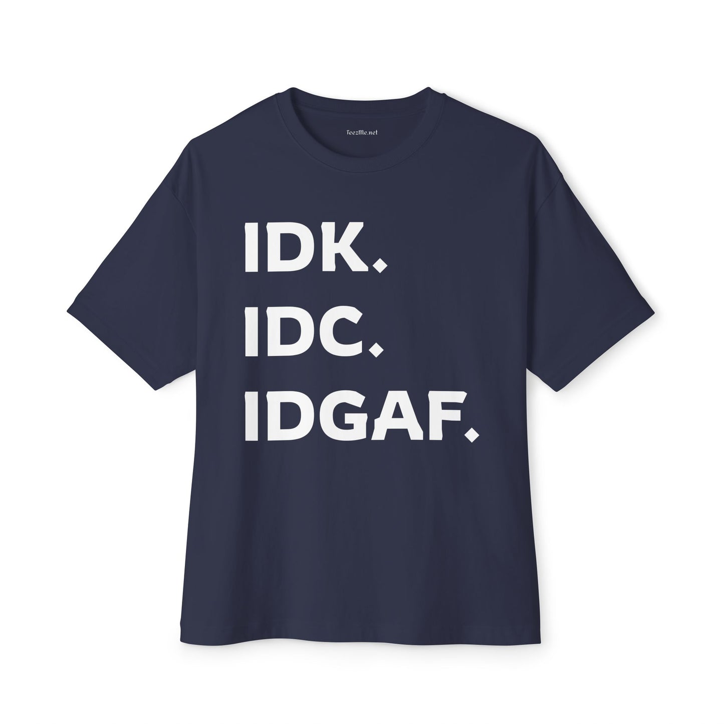 IDK IDC IDGAF Unisex Oversized Boxy Tee