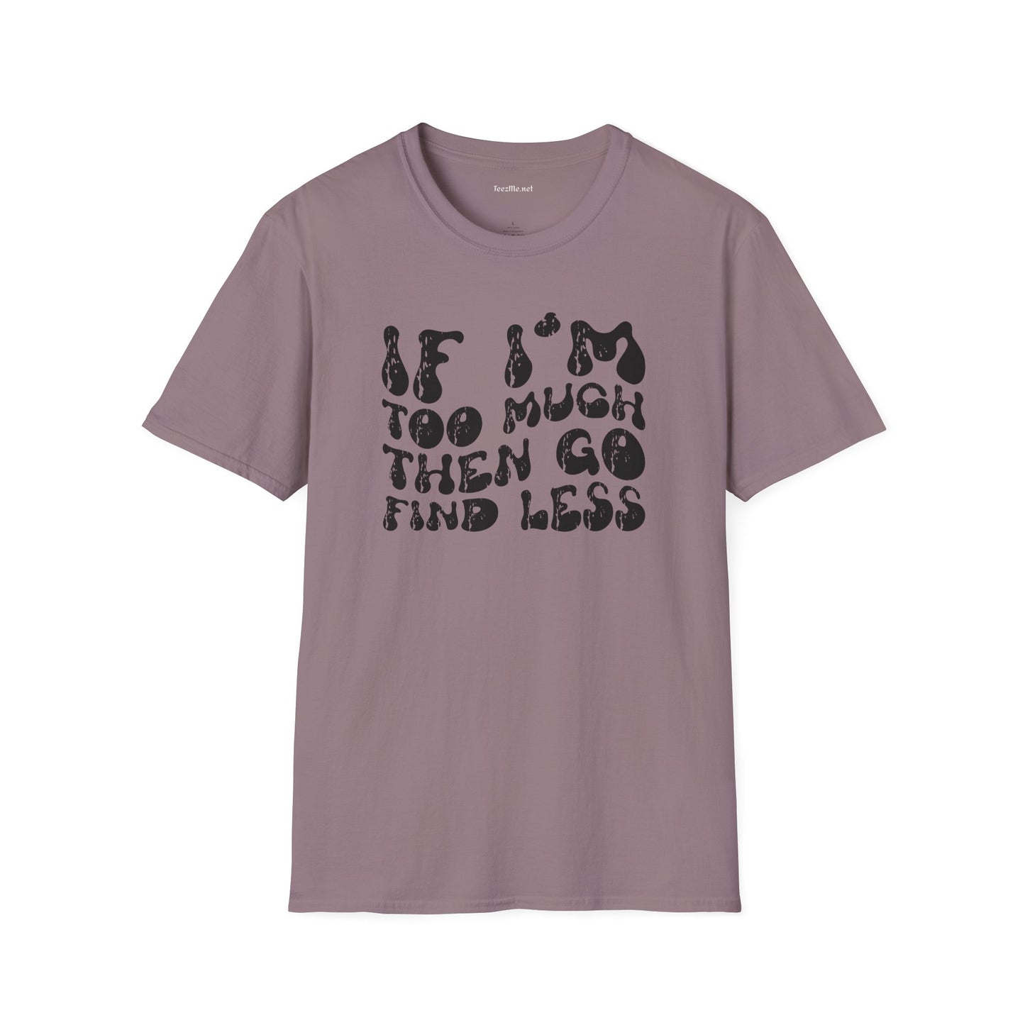 If i'm too much 01 Unisex Softstyle T-Shirt 100% Cotton