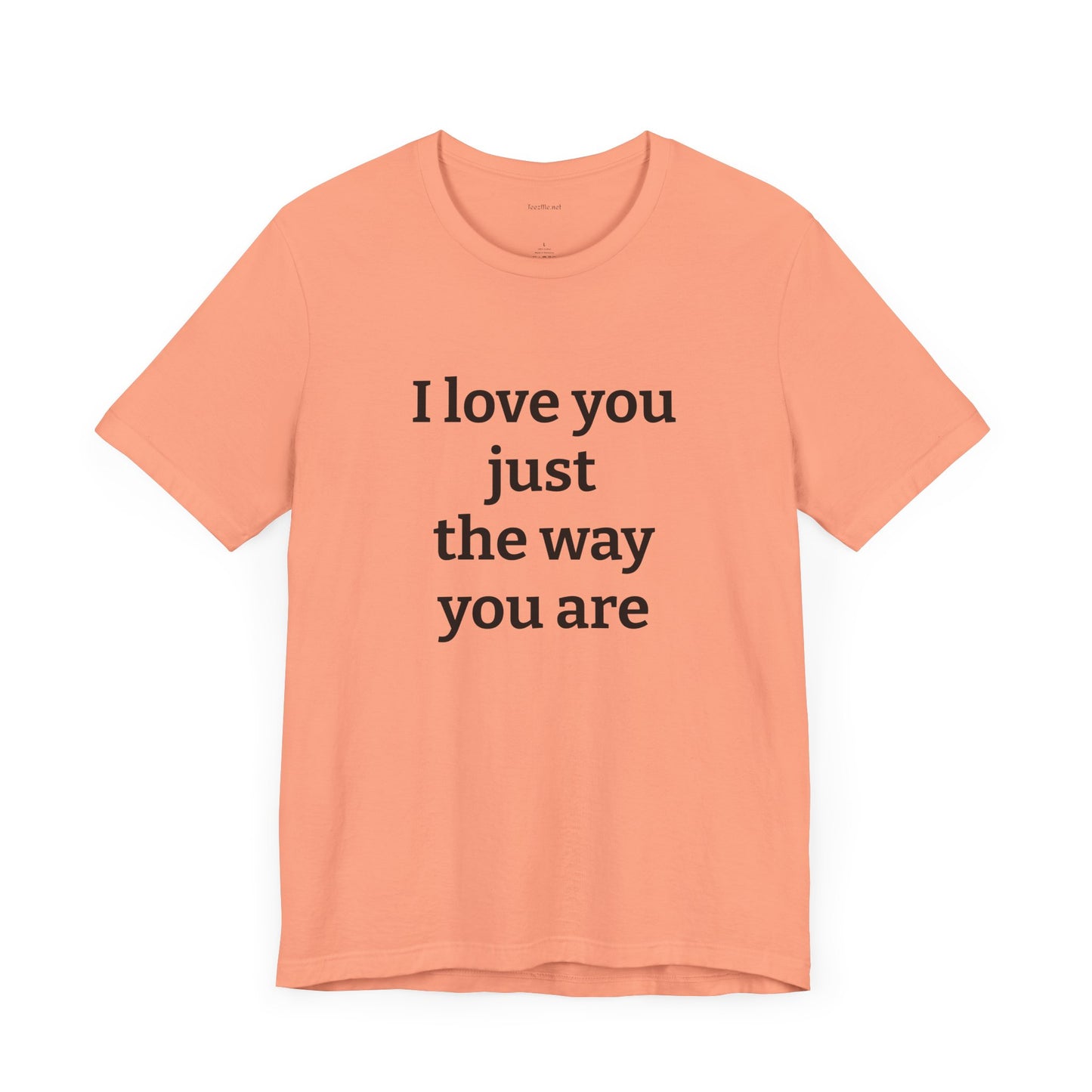 I love you just the way you are - Unisex Jersey Short Sleeve Tee