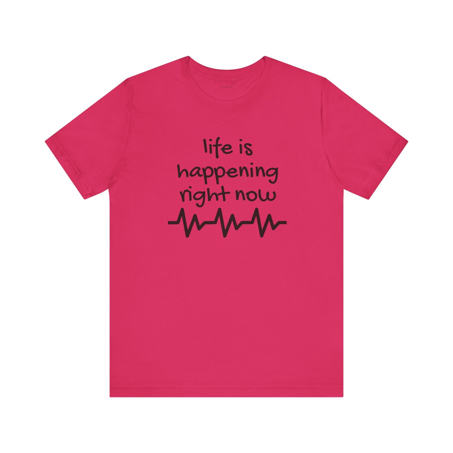 Life is happening right now - Unisex Jersey Short Sleeve Tee