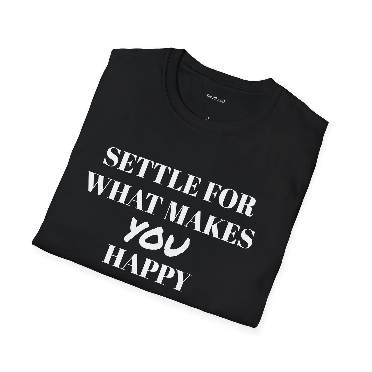 Settle for what makes YOU happy - Unisex Softstyle T-Shirt 100% Cotton Graphic