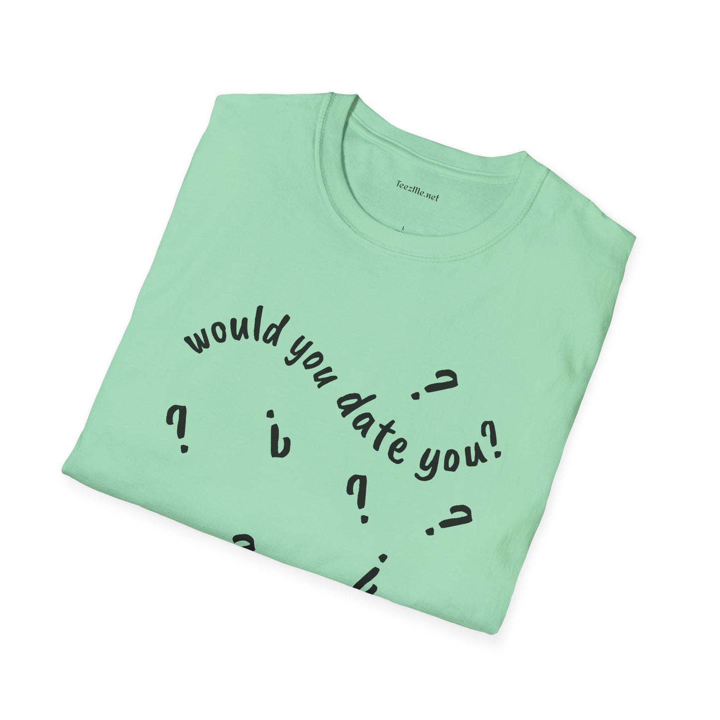 Would you date you? - Unisex Softstyle T-Shirt 100% Cotton Graphic