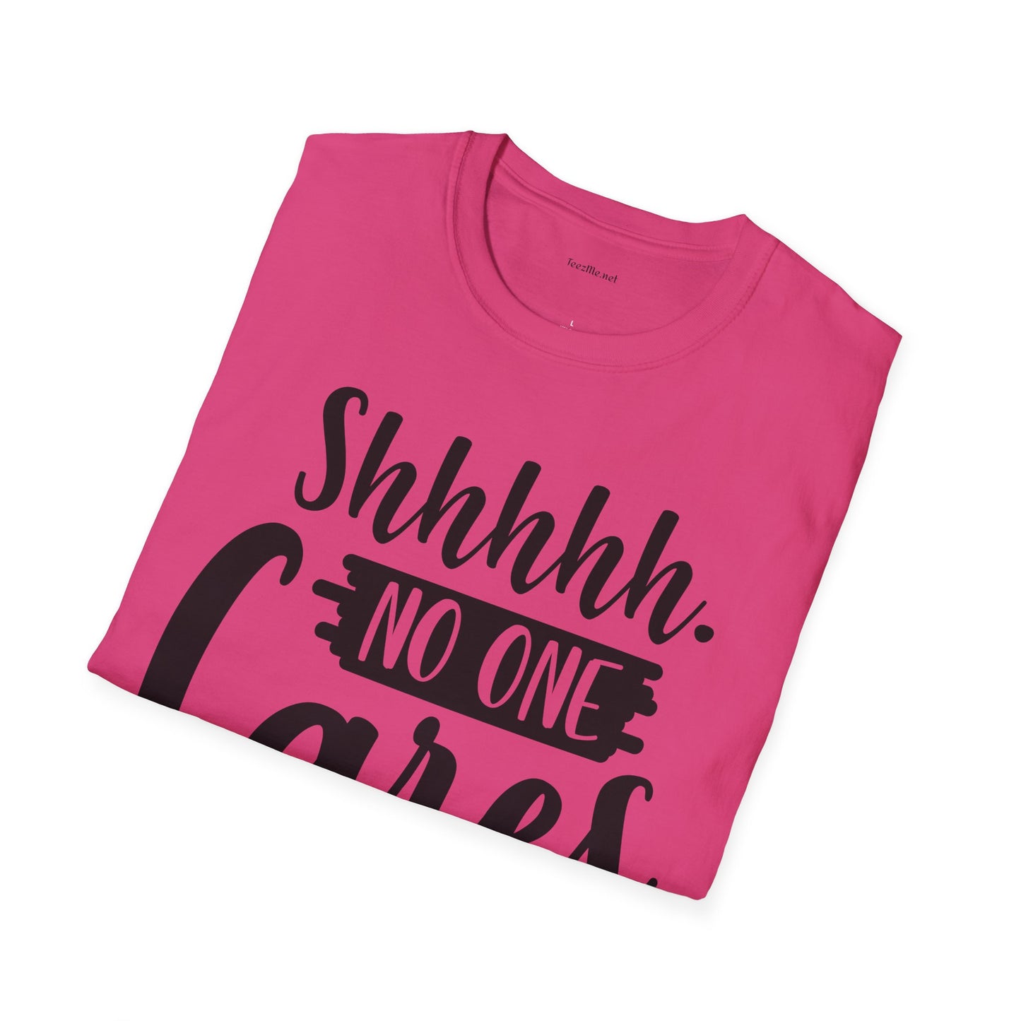 Shhhhh No One Cares - Unisex Softstyle T-Shirt 100% Cotton Graphic