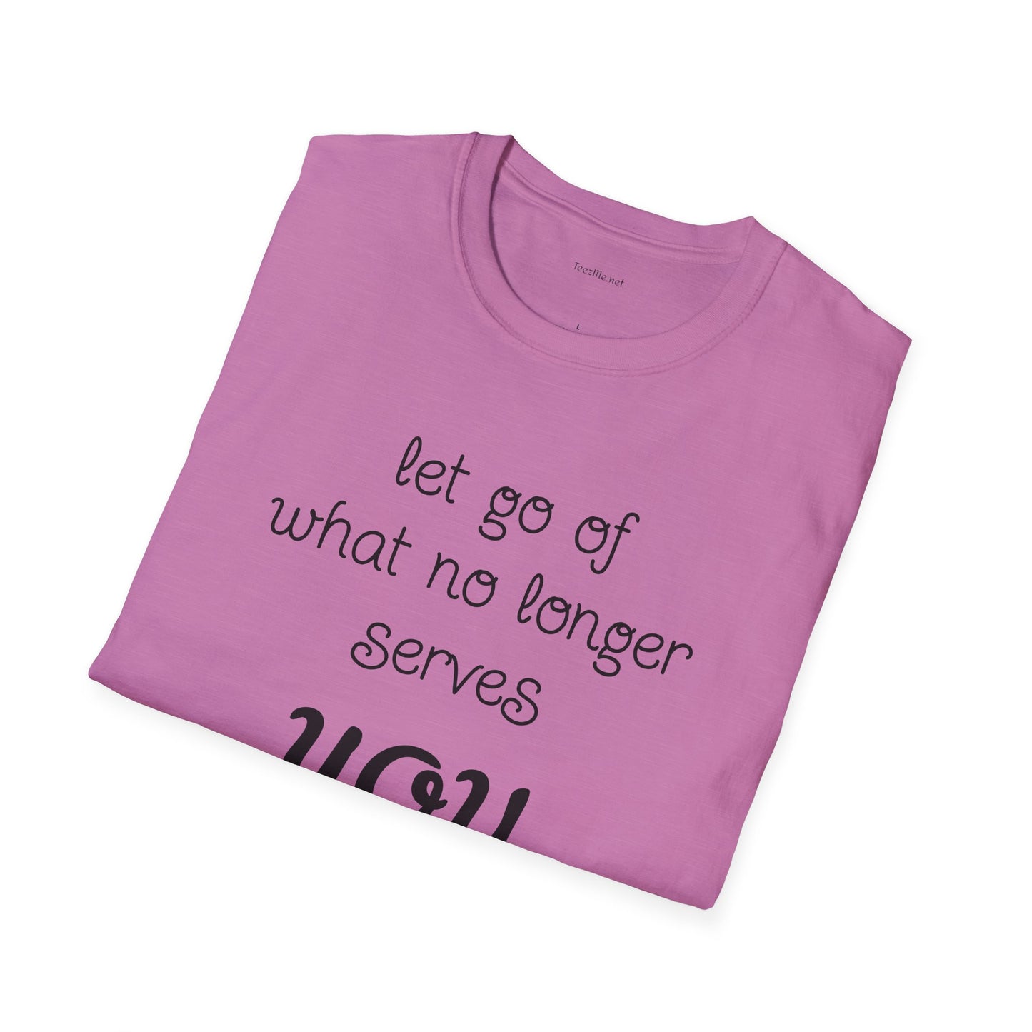 let go of what no longer serves YOU - Unisex Softstyle T-Shirt 100% Cotton Graphic