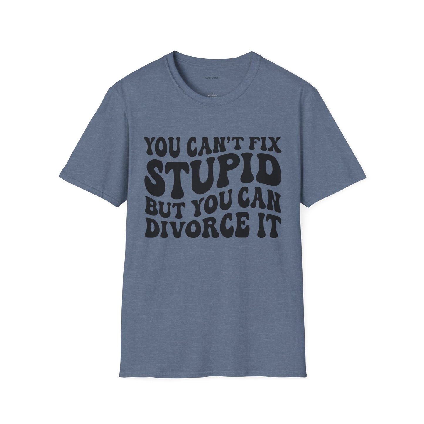 You Can't Fix Stupid But You Can Divorce It  Unisex Softstyle T-Shirt 100% Cotton Graphic