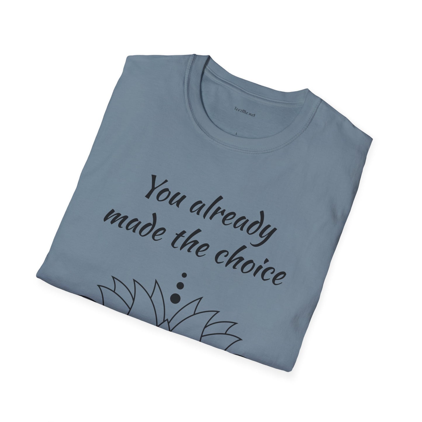 You already made the choice - Unisex Softstyle T-Shirt 100% Cotton Graphic