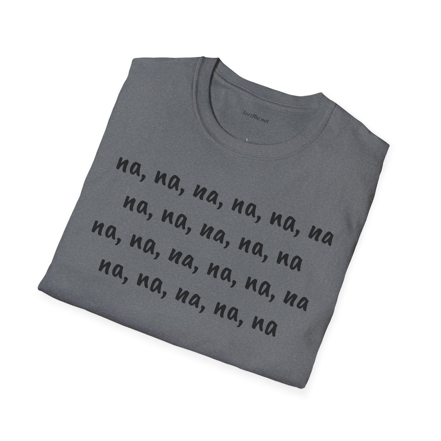 na, na, na, na, na, na na, na, na, na, na - Unisex Softstyle T-Shirt 100% Cotton Graphic