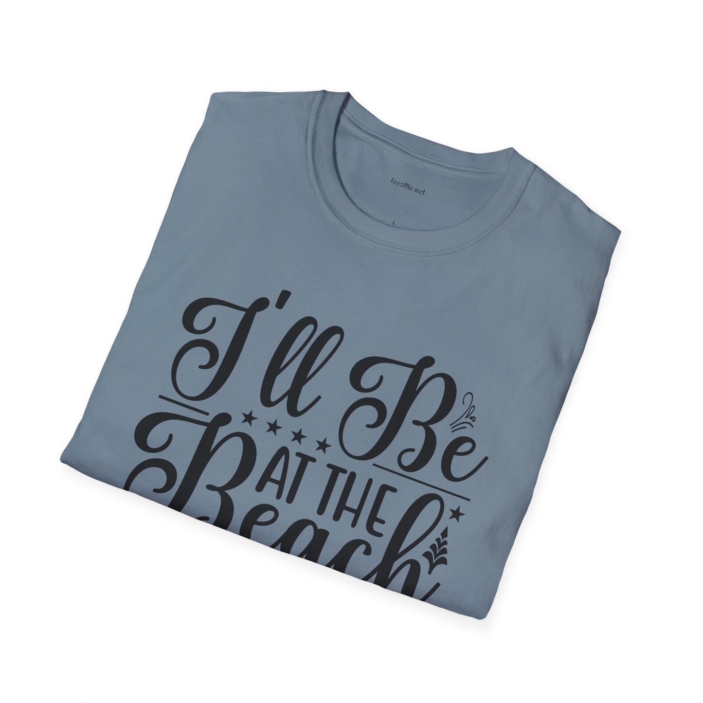 I'll be at the beach - Unisex Softstyle T-Shirt 100% Cotton Graphic