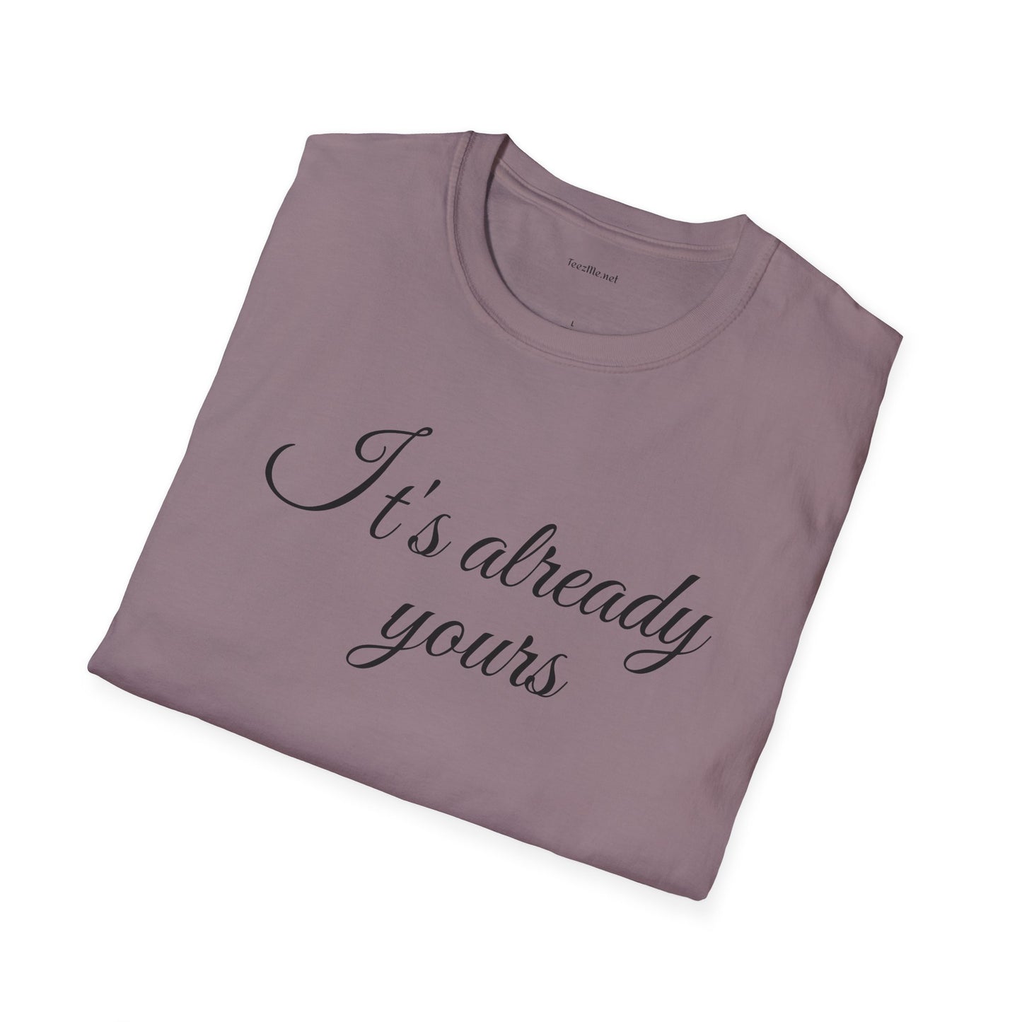 It's already yours - Unisex Softstyle T-Shirt 100% Cotton Graphic