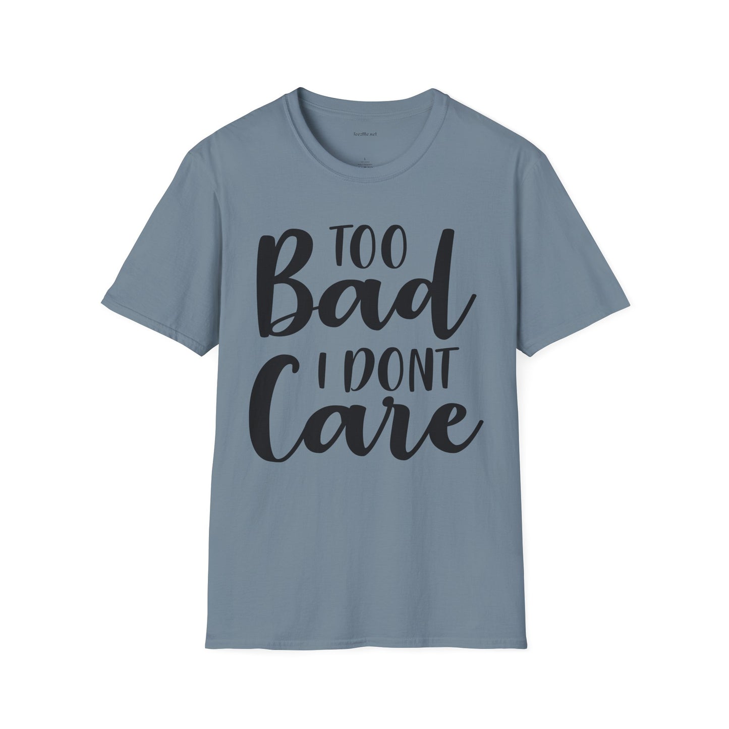 Too bad I don't Care - Unisex Softstyle T-Shirt 100% Cotton Graphic