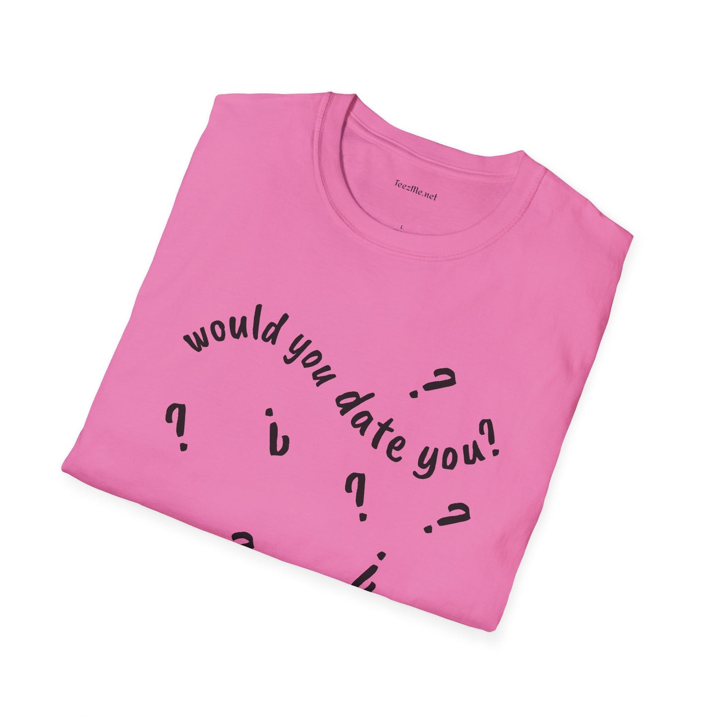 Would you date you? - Unisex Softstyle T-Shirt 100% Cotton Graphic