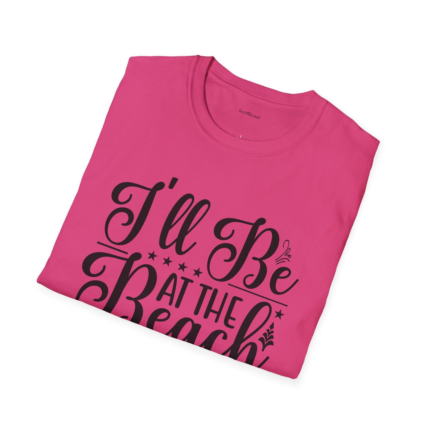 I'll be at the beach - Unisex Softstyle T-Shirt 100% Cotton Graphic