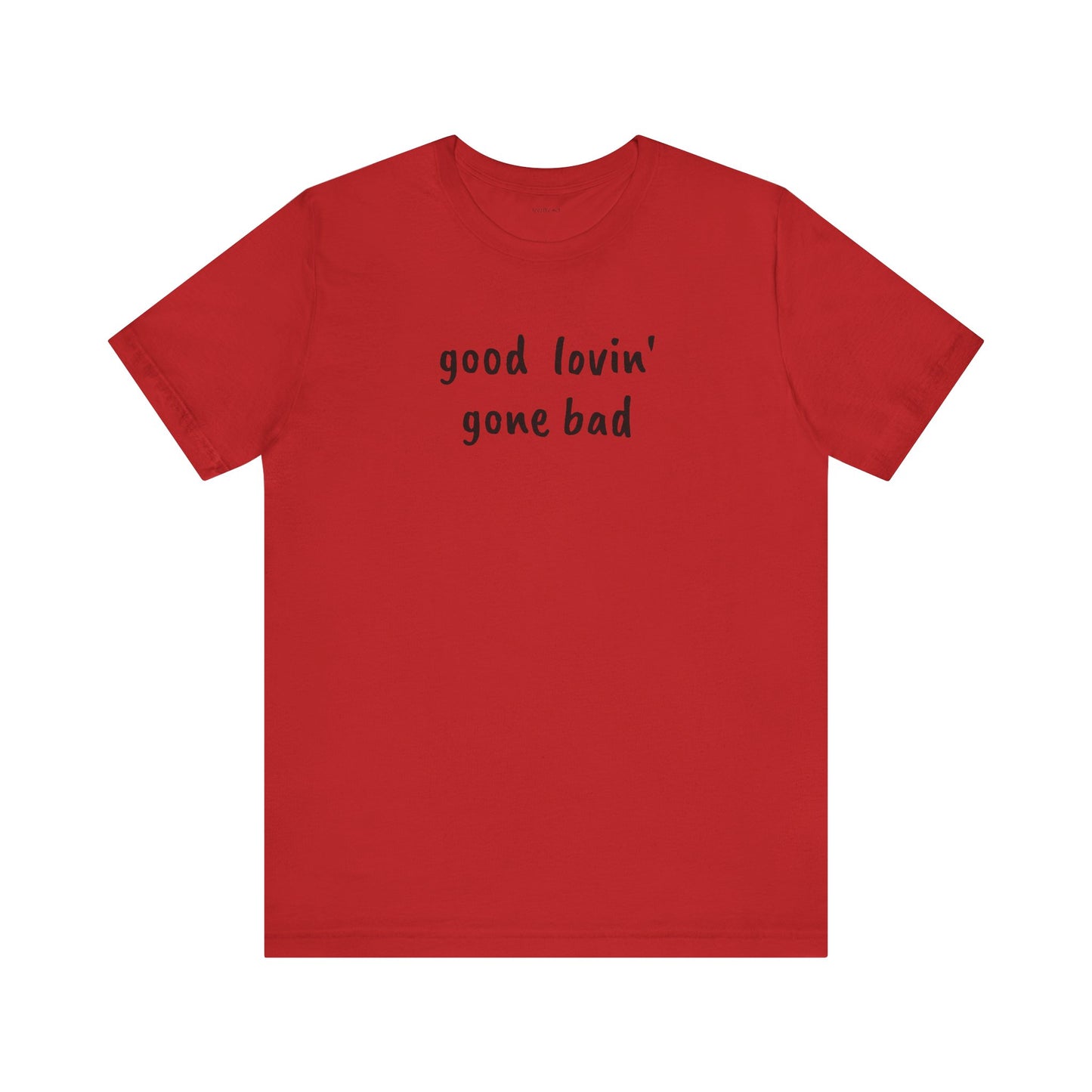 Good lovin' gone bad - Unisex Jersey Short Sleeve Tee