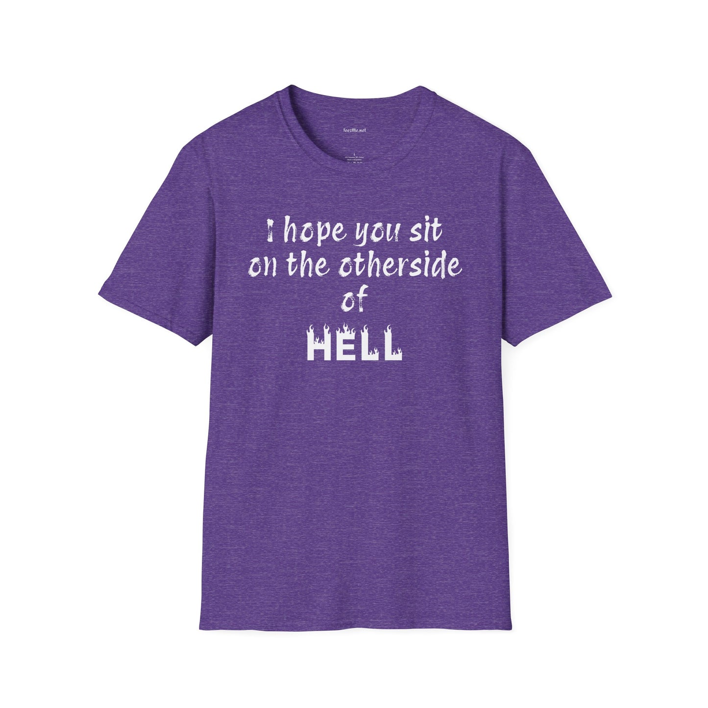 I hope you sit on the other side of HELL - Unisex Softstyle T-Shirt 100% Cotton Graphic