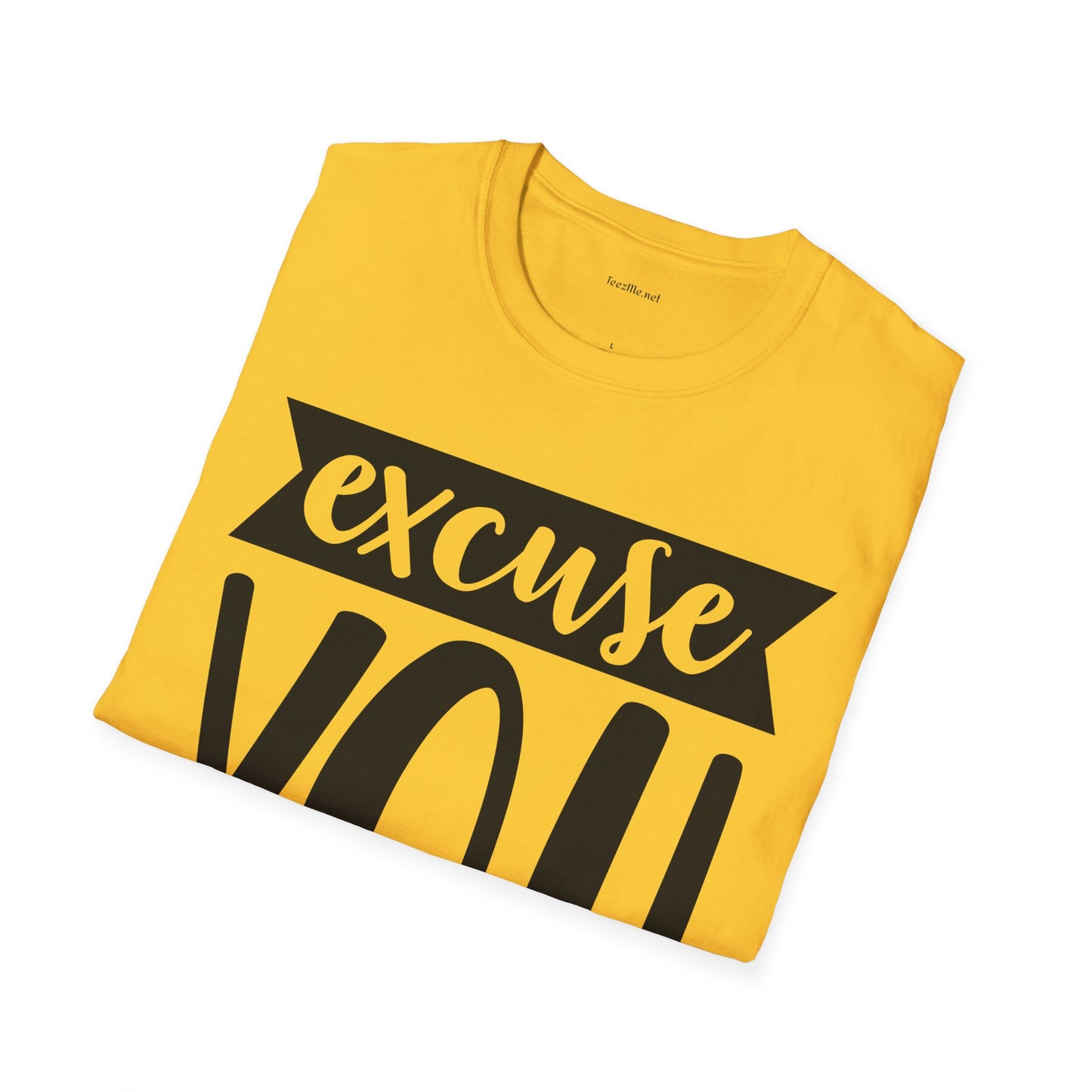 Excuse You - Unisex Softstyle T-Shirt I00% Cotton Graphic