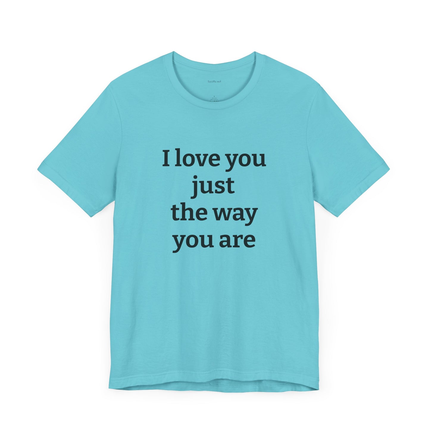 I love you just the way you are - Unisex Jersey Short Sleeve Tee