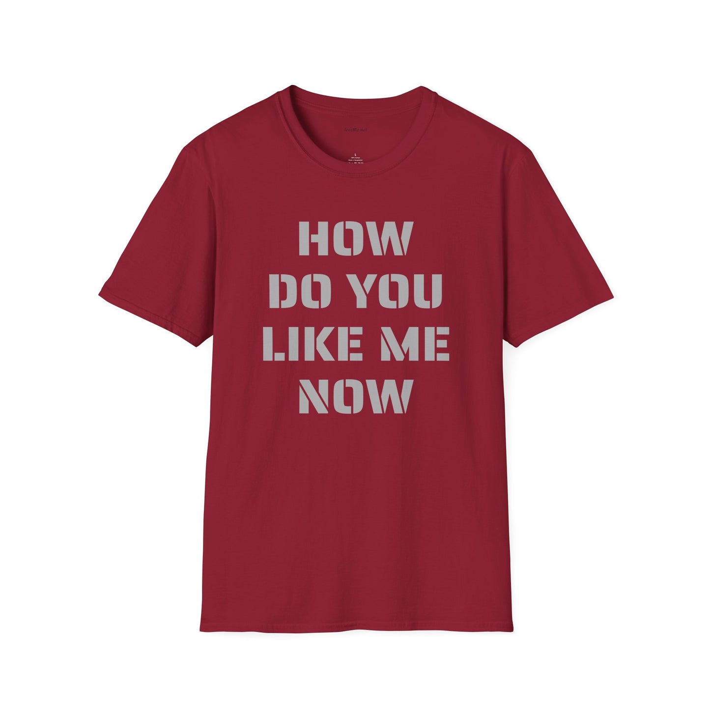 How Do You Like Me Now Unisex Softstyle T-Shirt 100% Cotton Graphic