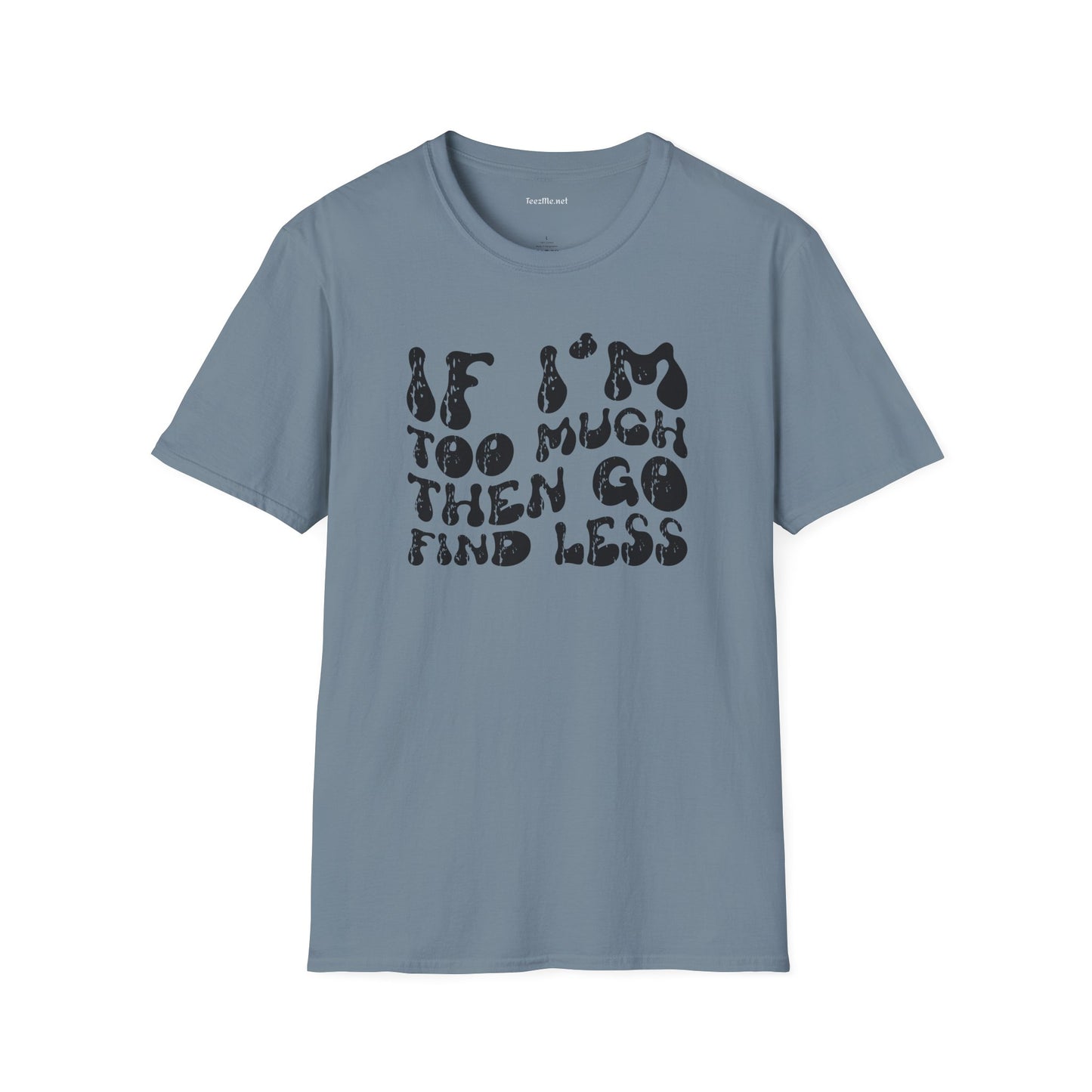 If i'm too much 01 Unisex Softstyle T-Shirt 100% Cotton