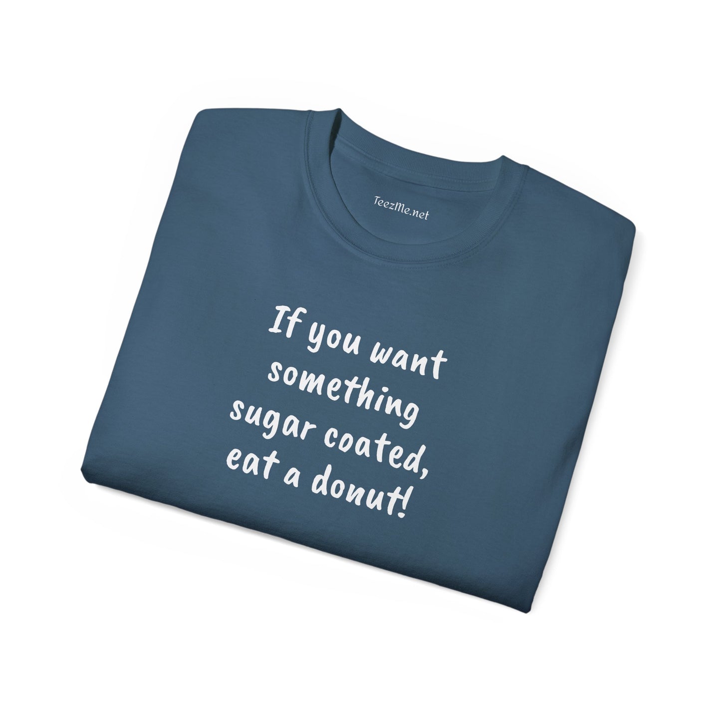 If you want something sugar coated -  Unisex Ultra Cotton Tee 100% Cotton Graphic