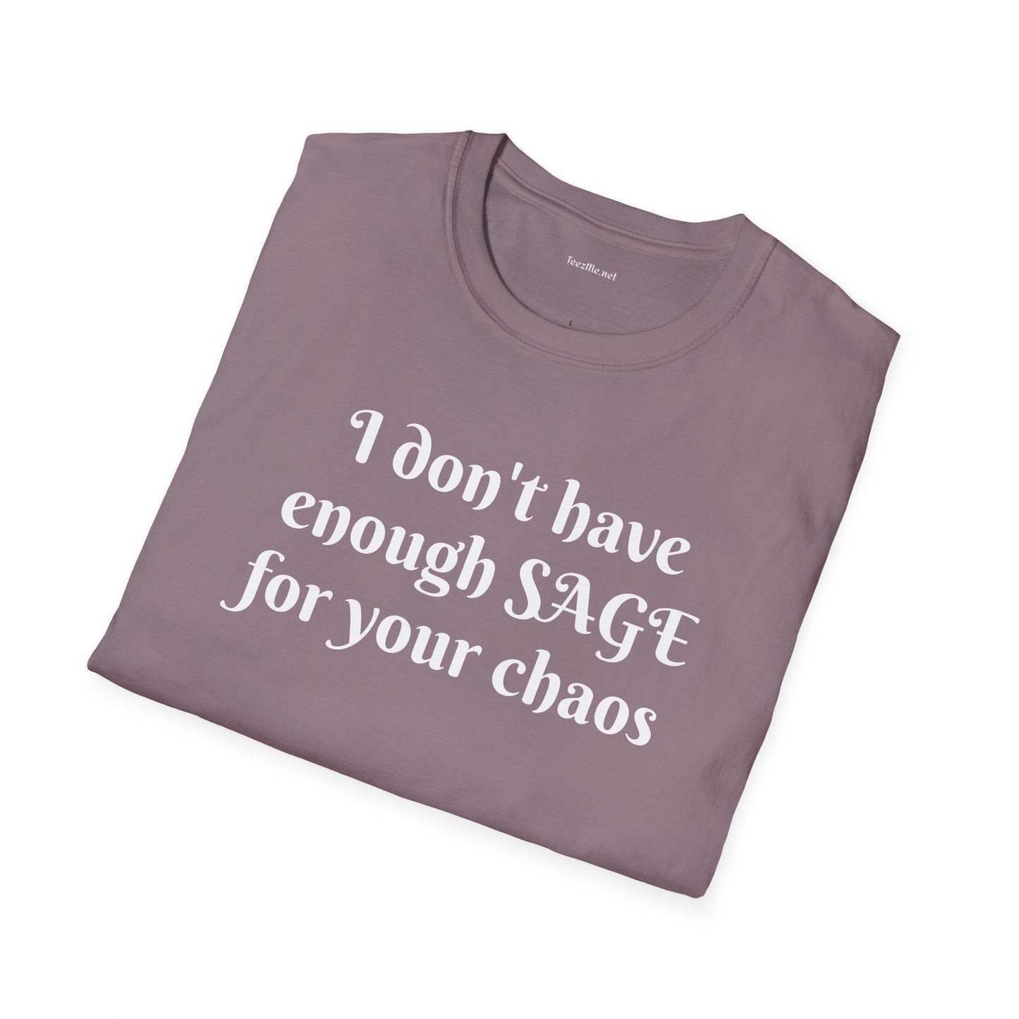 I don't have enough SAGE for your chaos - Unisex Softstyle T-Shirt 100% Cotton Graphic