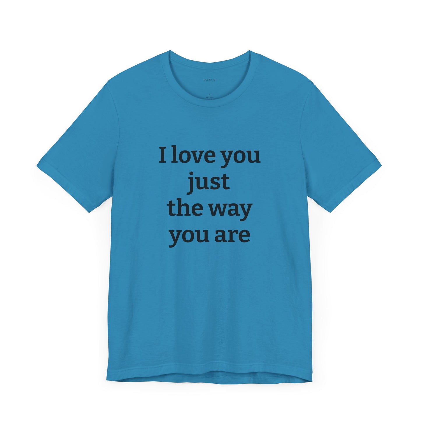 I love you just the way you are - Unisex Jersey Short Sleeve Tee