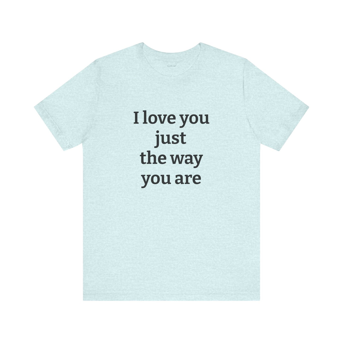 I love you just the way you are - Unisex Jersey Short Sleeve Tee