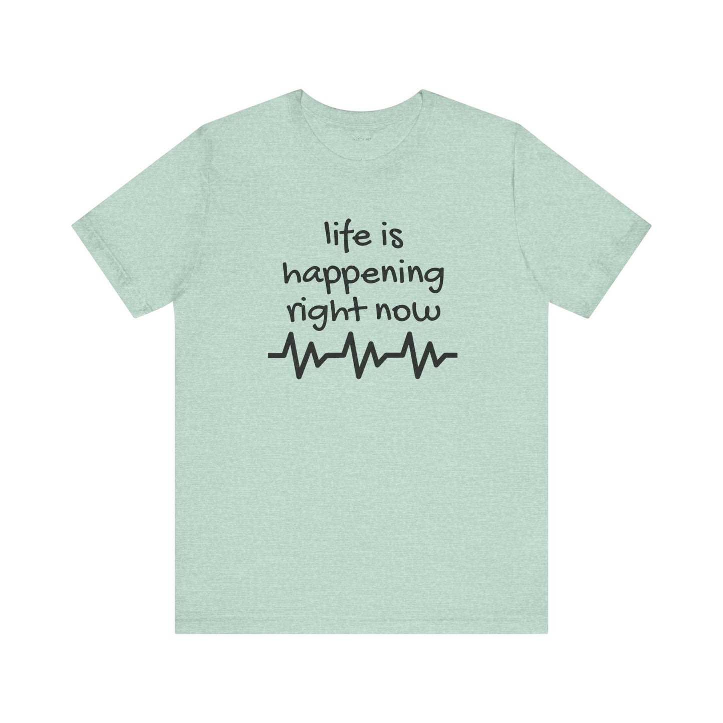 Life is happening right now - Unisex Jersey Short Sleeve Tee