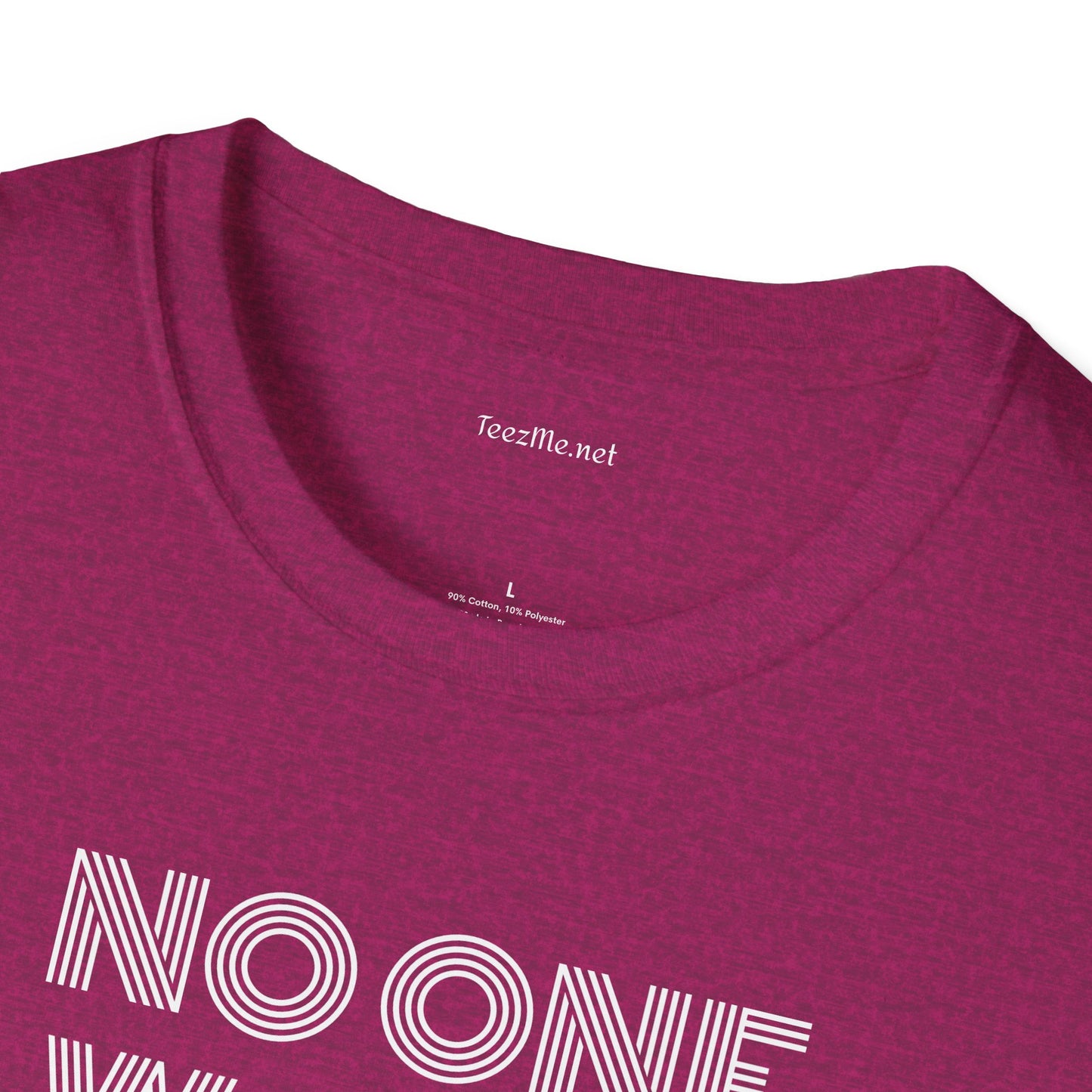 No One Wants To Be You - Unisex Softstyle T-Shirt 100% Cotton Graphic