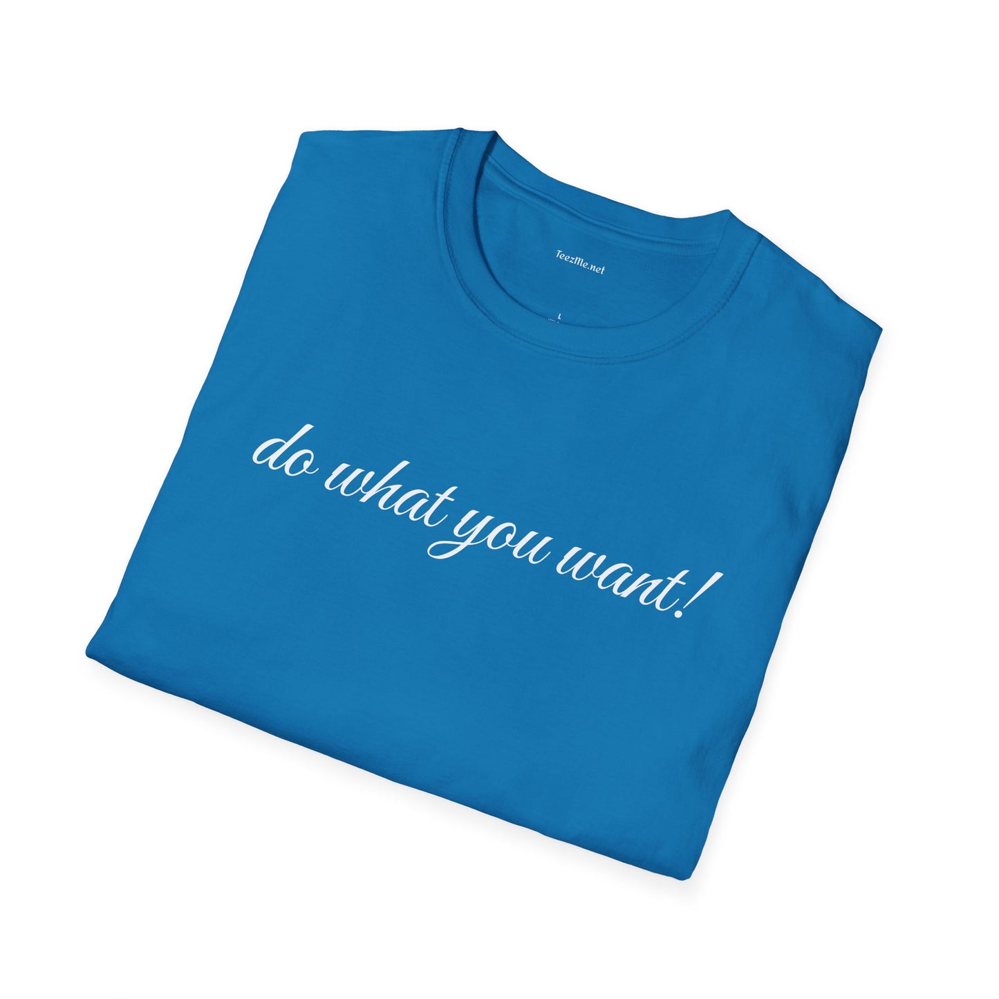 Do what you want - Unisex Softstyle T-Shirt 100% Cotton Graphic