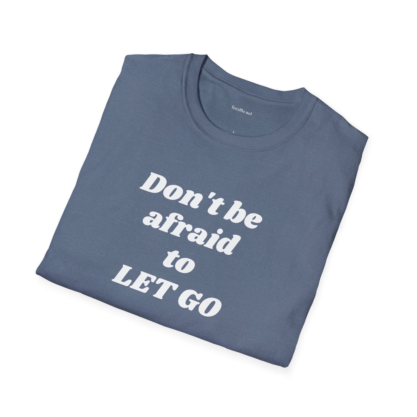 Don't be afraid to LET GO - Unisex Softstyle T-Shirt 100% Cotton Graphic