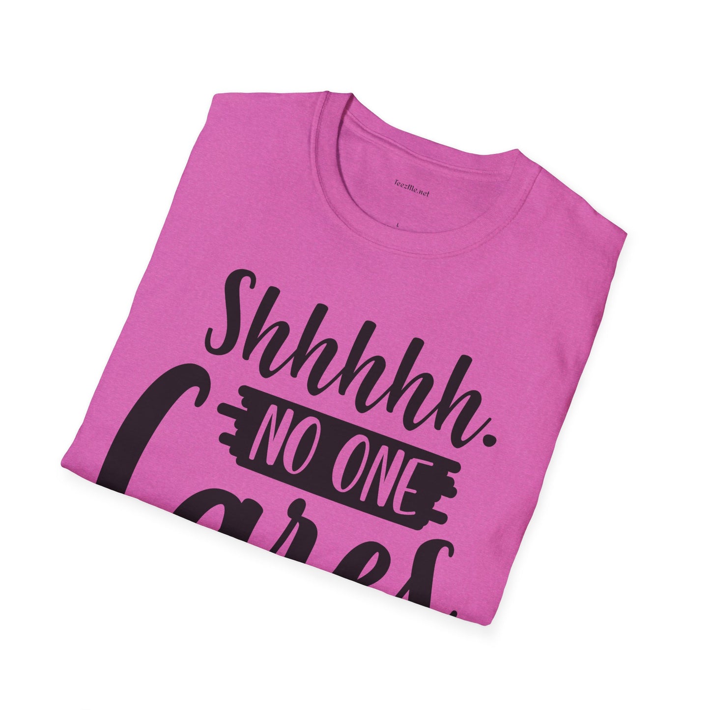 Shhhhh No One Cares - Unisex Softstyle T-Shirt 100% Cotton Graphic