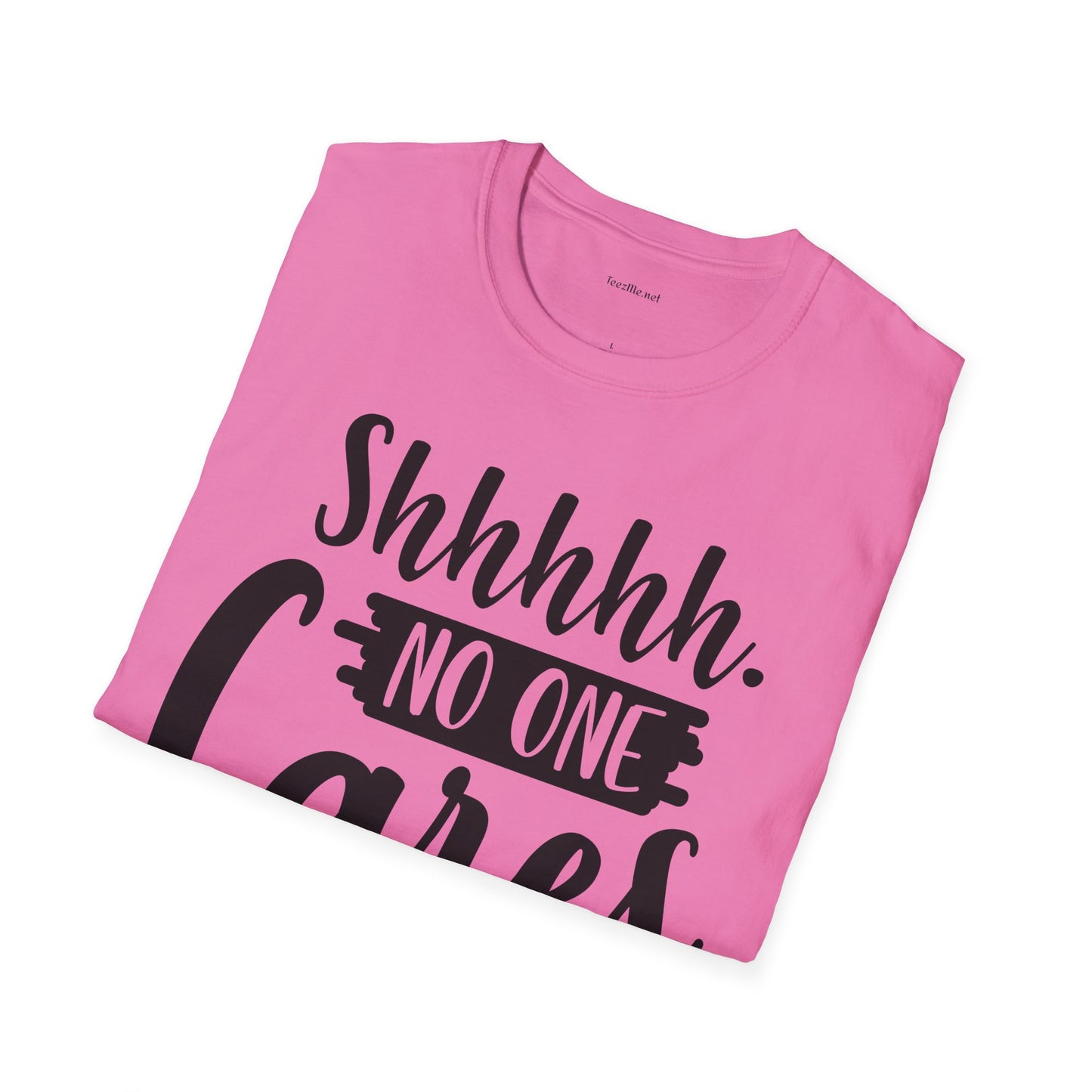 Shhhhh No One Cares - Unisex Softstyle T-Shirt 100% Cotton Graphic